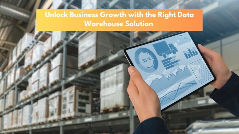 Unlock Business Growth with the Right Data Warehouse Solution – Here’s How
